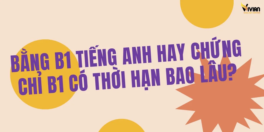 Chọn đúng loại chứng chỉ B1 theo mục đích hồ sơ bằng b1 tiếng anh hay chứng chỉ b1 có thời hạn bao lâu