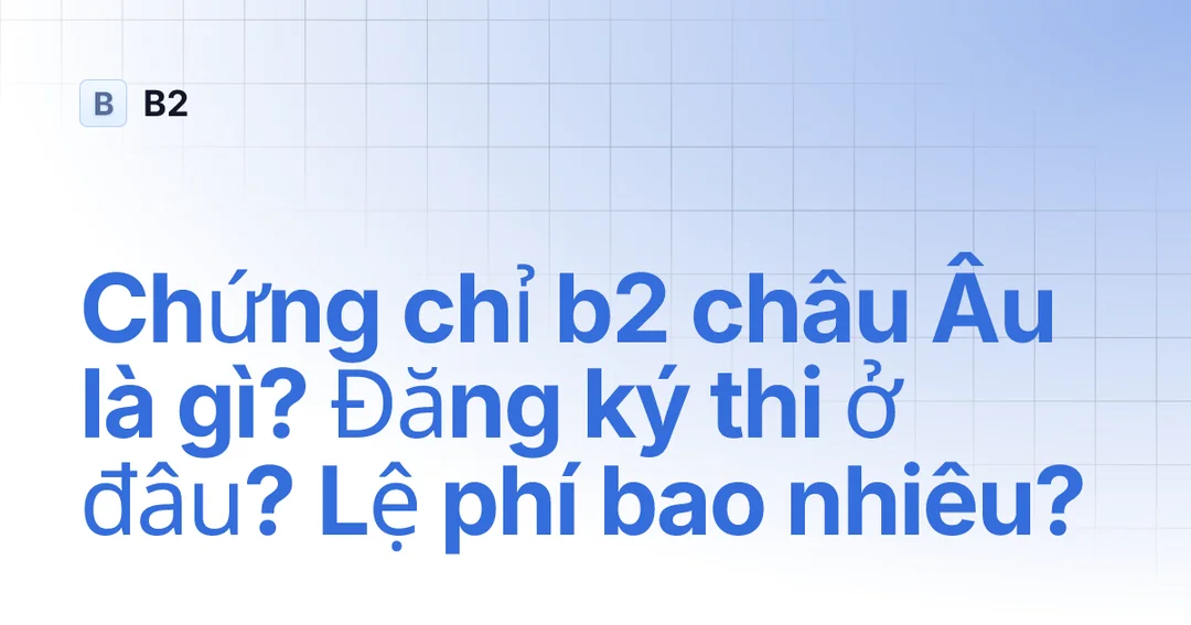 Câu hỏi thường gặp về chứng chỉ B2 Châu Âu và thời hạn sử dụng câu hỏi về chứng chỉ b2 châu âu có thời hạn bao lâu