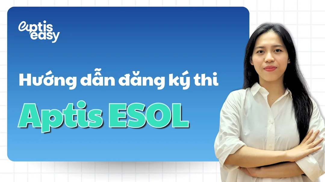 Hướng dẫn đăng ký thi Aptis ESOL chi tiết
