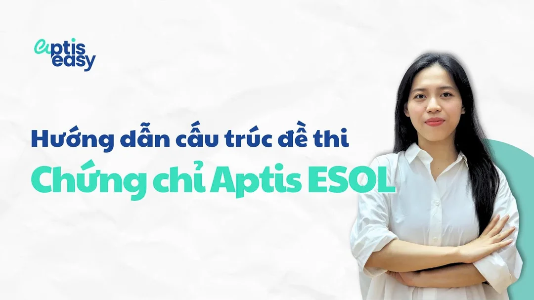 Video hướng dẫn cấu trúc đề thi Aptis ESOL trong 30 phút