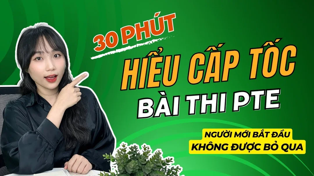 30 phút hiểu cấp tốc về PTE Academic